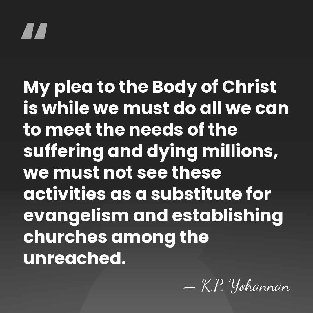 My plea to the Body of Christ is while we must do&hellip; - K.P. Yohannan