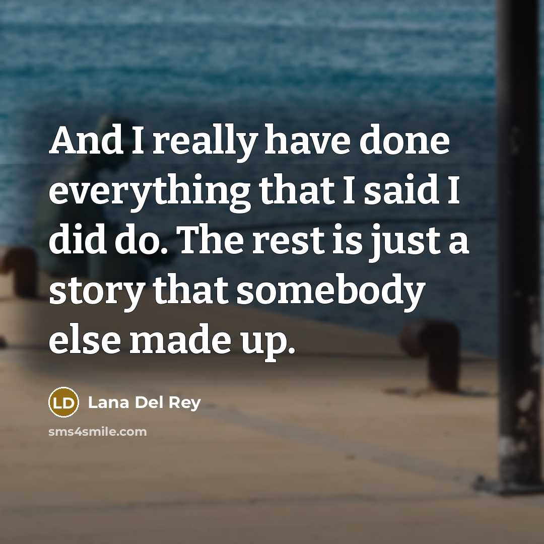 “And I really have done everything that I said I…” quote by Lana Del Rey