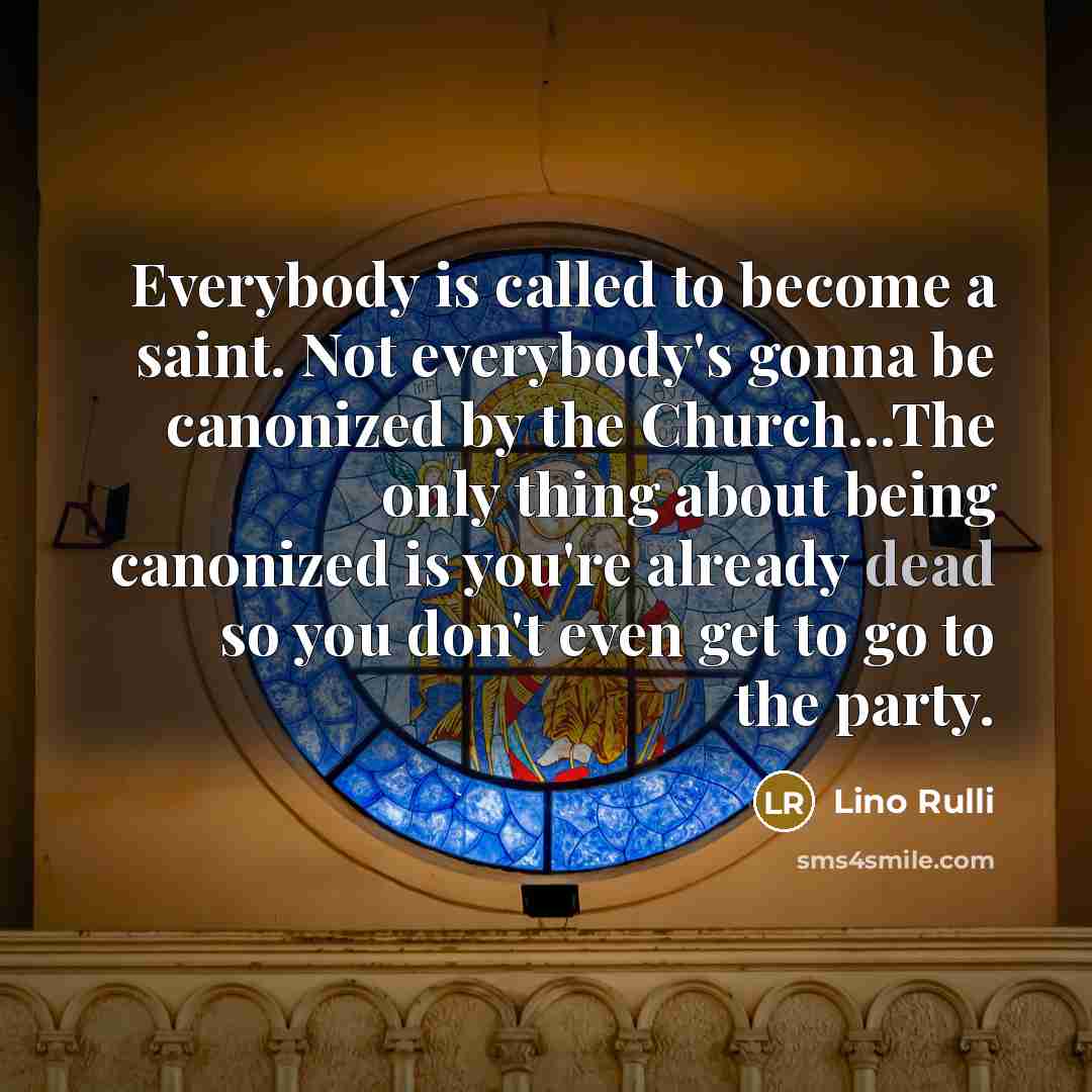 “Everybody is called to become a saint. Not everybody's gonna…” quote by Lino Rulli