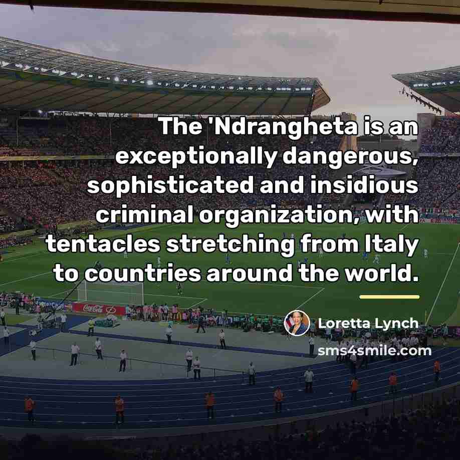 “The 'Ndrangheta is an exceptionally dangerous, sophisticated and insidious criminal…” quote by Loretta Lynch