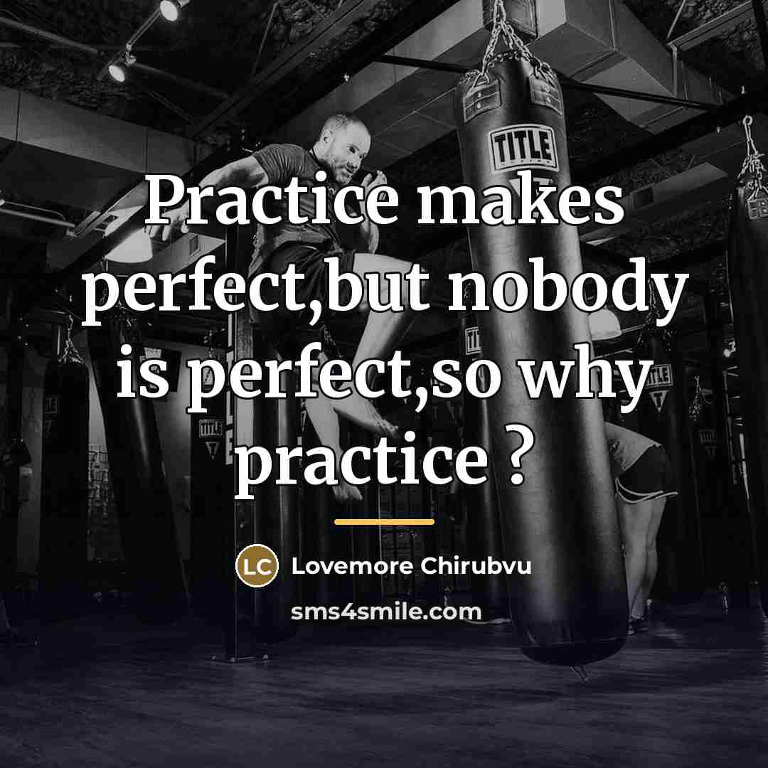 “Practice makes perfect,but nobody is perfect,so why practice ?…” quote by Lovemore Chirubvu