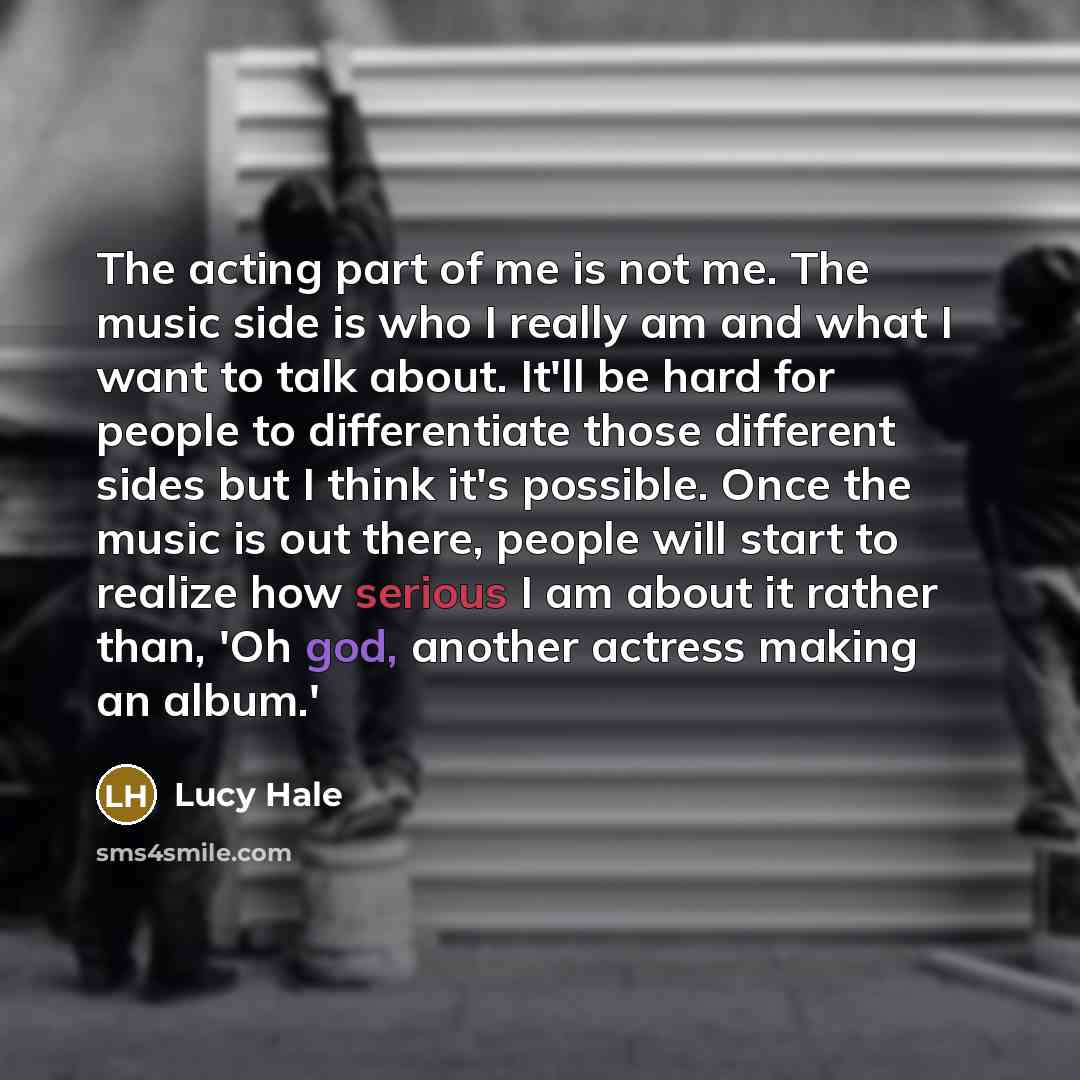 “The acting part of me is not me. The music…” quote by Lucy Hale