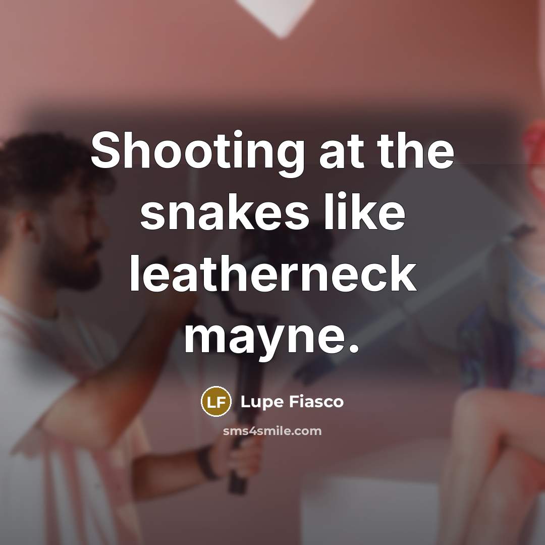 “Shooting at the snakes like leatherneck mayne.…” quote by Lupe Fiasco