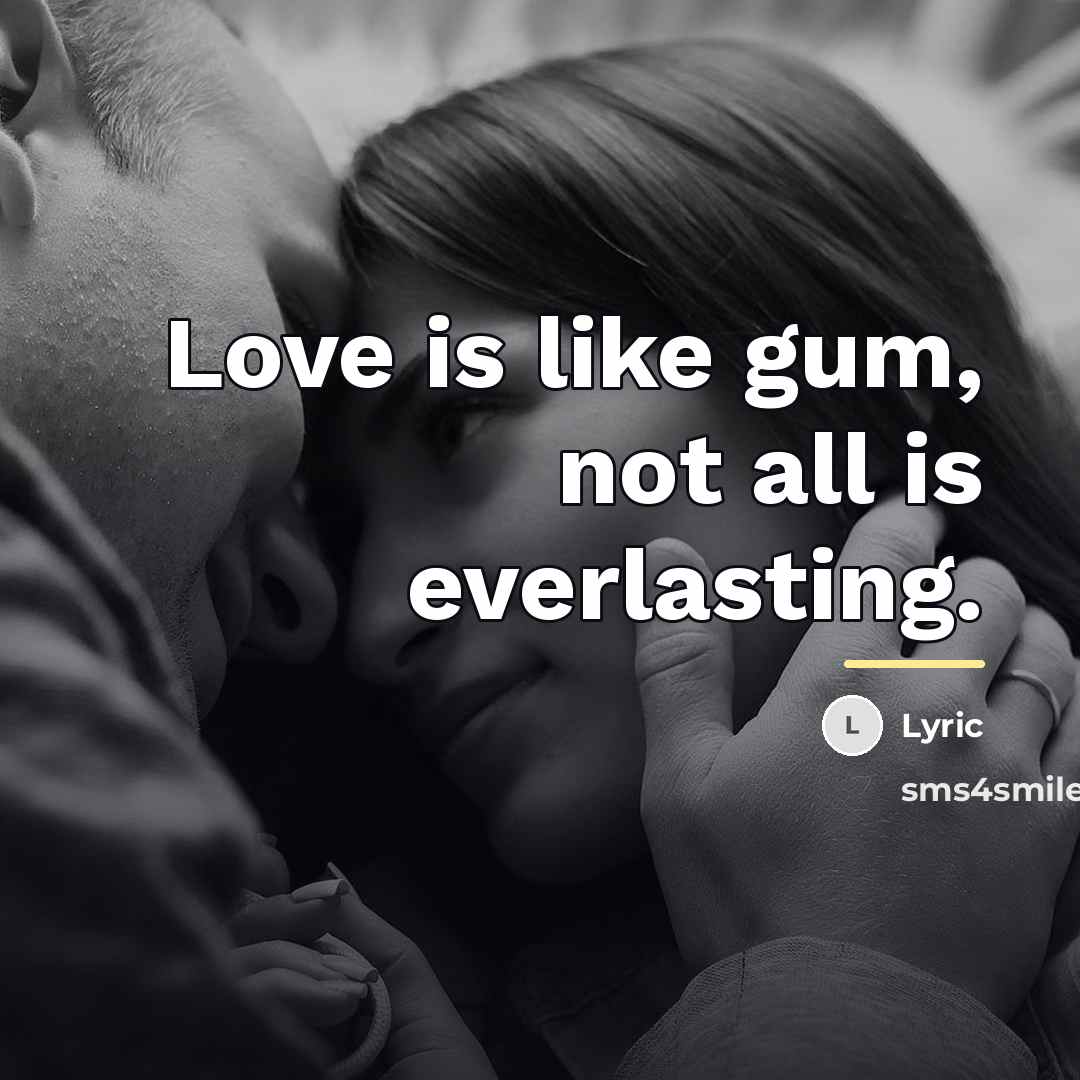 “Love is like gum, not all is everlasting.…” quote by Anonymous