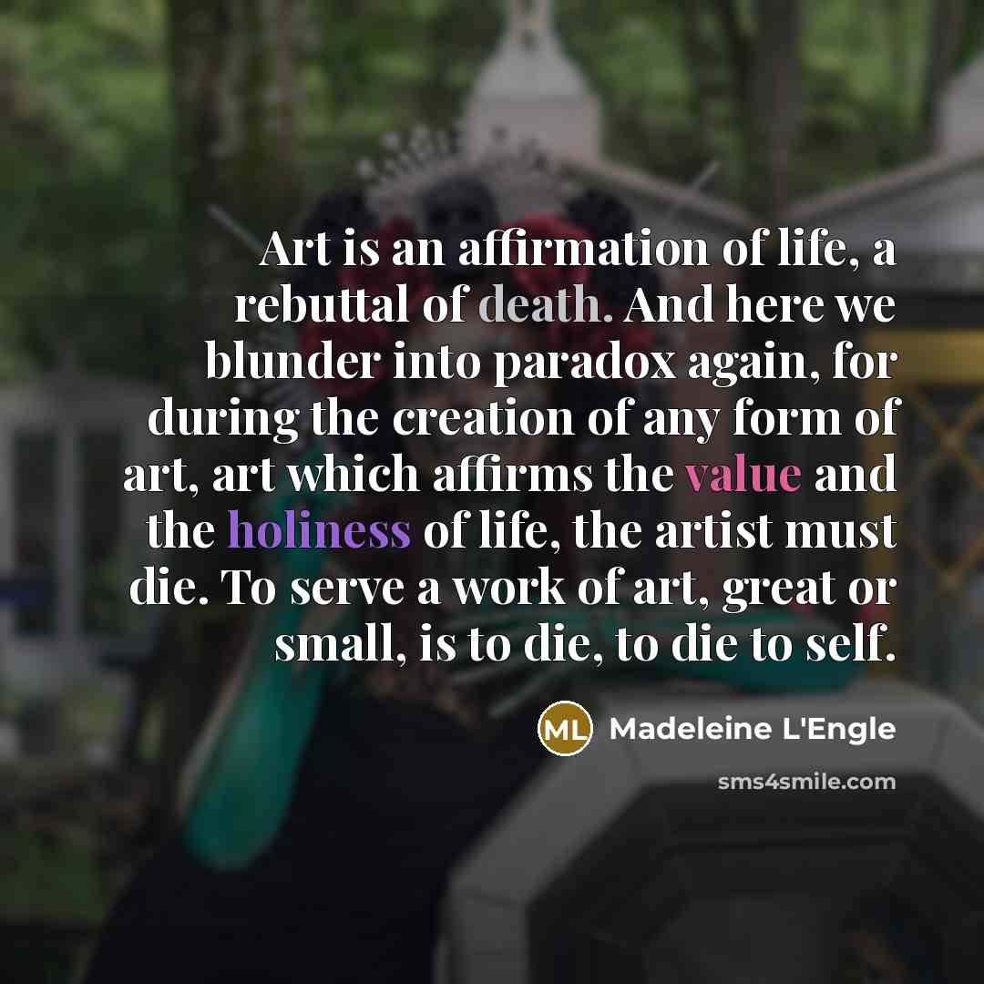 “Art is an affirmation of life, a rebuttal of death.…” quote by Madeleine L'Engle