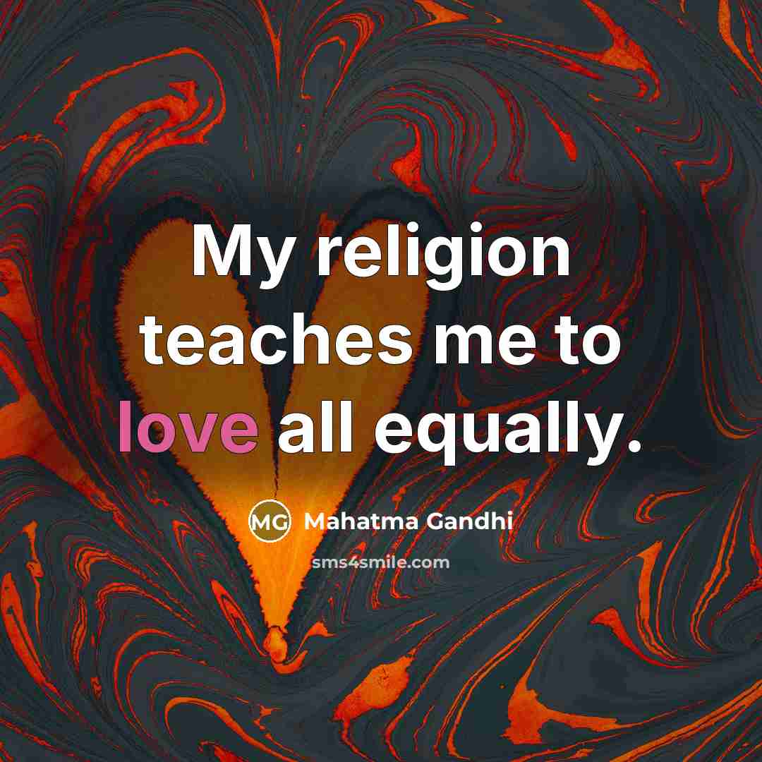 “My religion teaches me to love all equally.” quote by Mahatma Gandhi