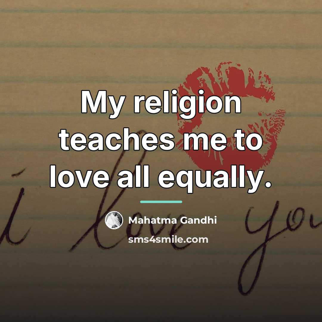 “My religion teaches me to love all equally.…” quote by Mahatma Gandhi