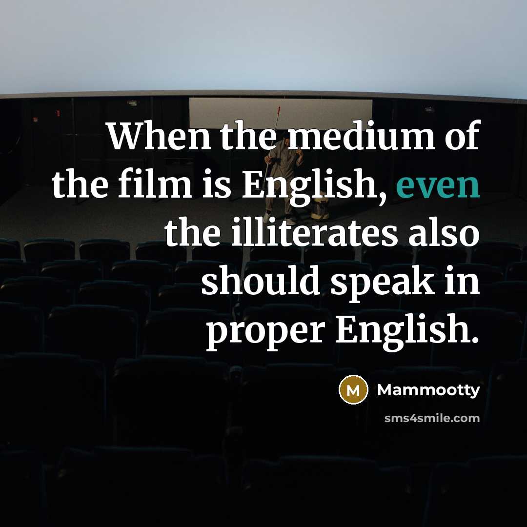 “When the medium of the film is English, even the…” quote by Mammootty