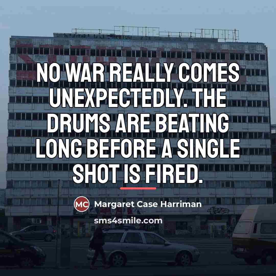 “no war really comes unexpectedly. The drums are beating long…” quote by Margaret Case Harriman