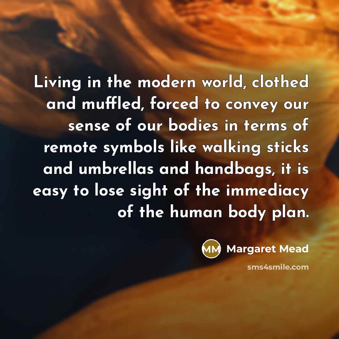 “Living in the modern world, clothed and muffled, forced to…” quote by Margaret Mead