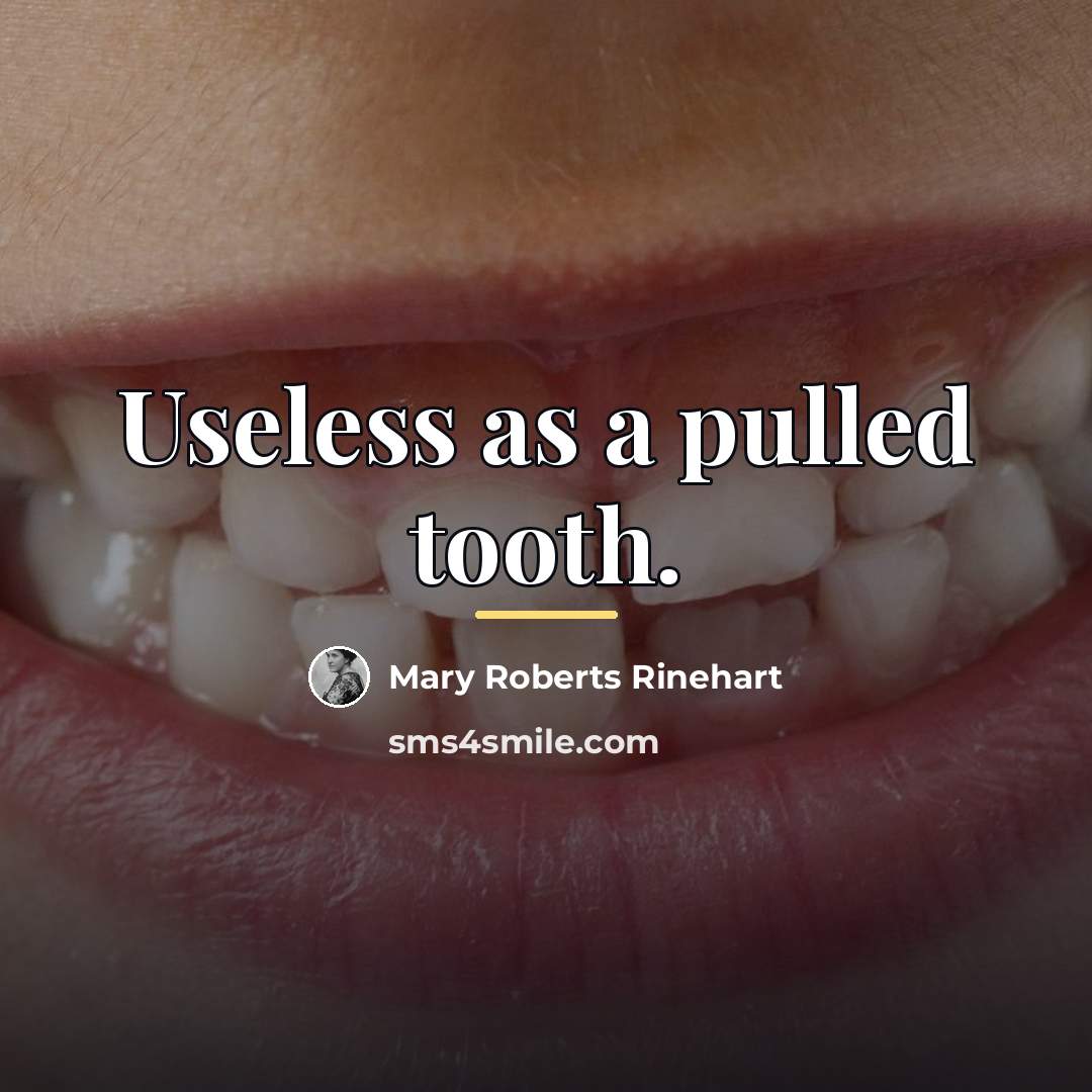 “Useless as a pulled tooth.…” quote by Mary Roberts Rinehart