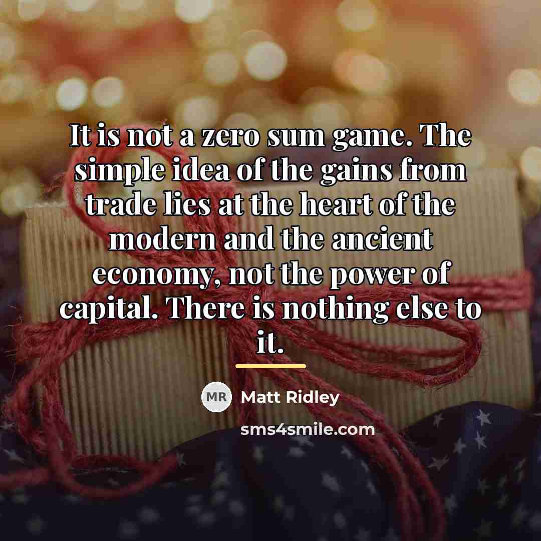“It is not a zero sum game. The simple idea…” quote by Matt Ridley