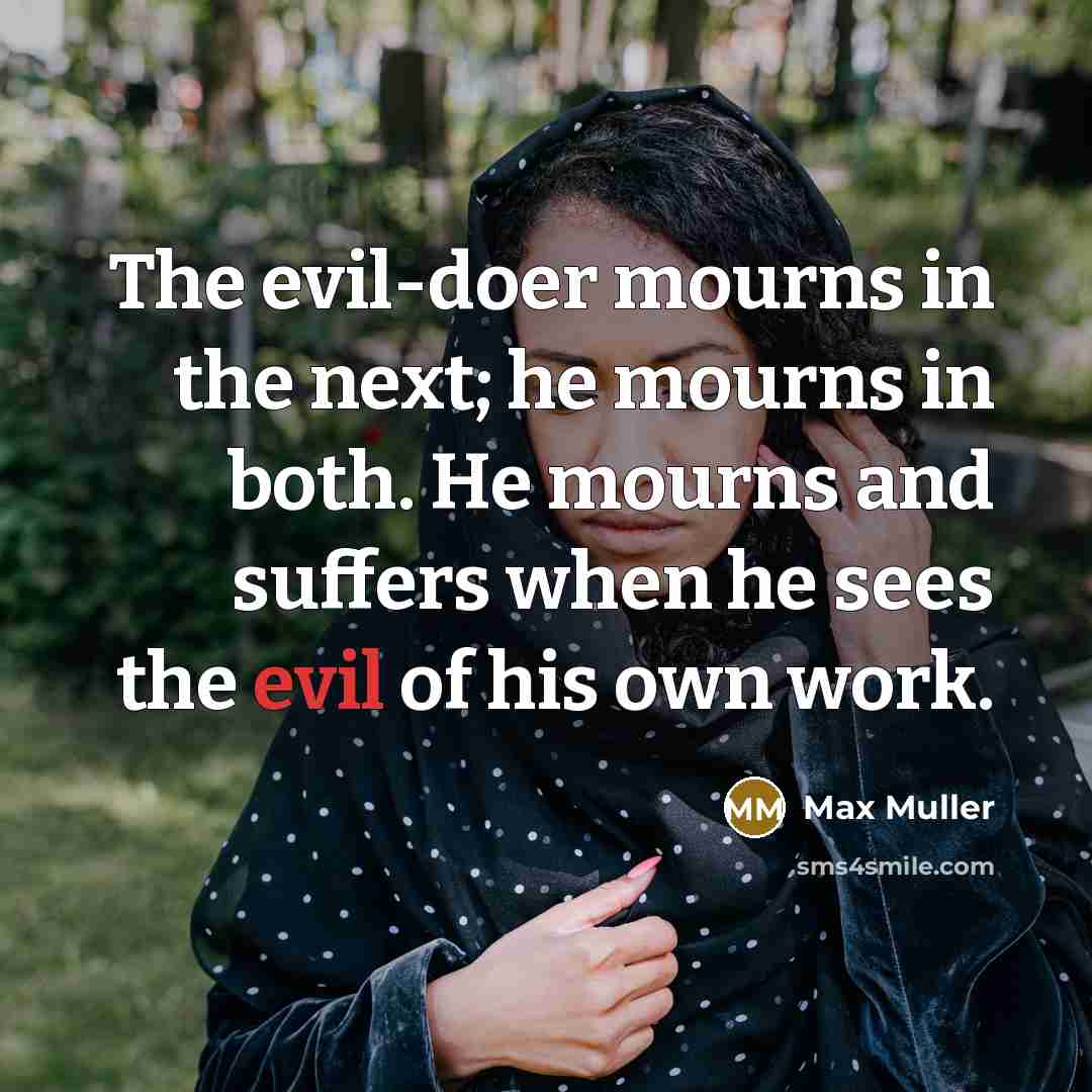 “The evil-doer mourns in the next; he mourns in both.…” quote by Max Muller