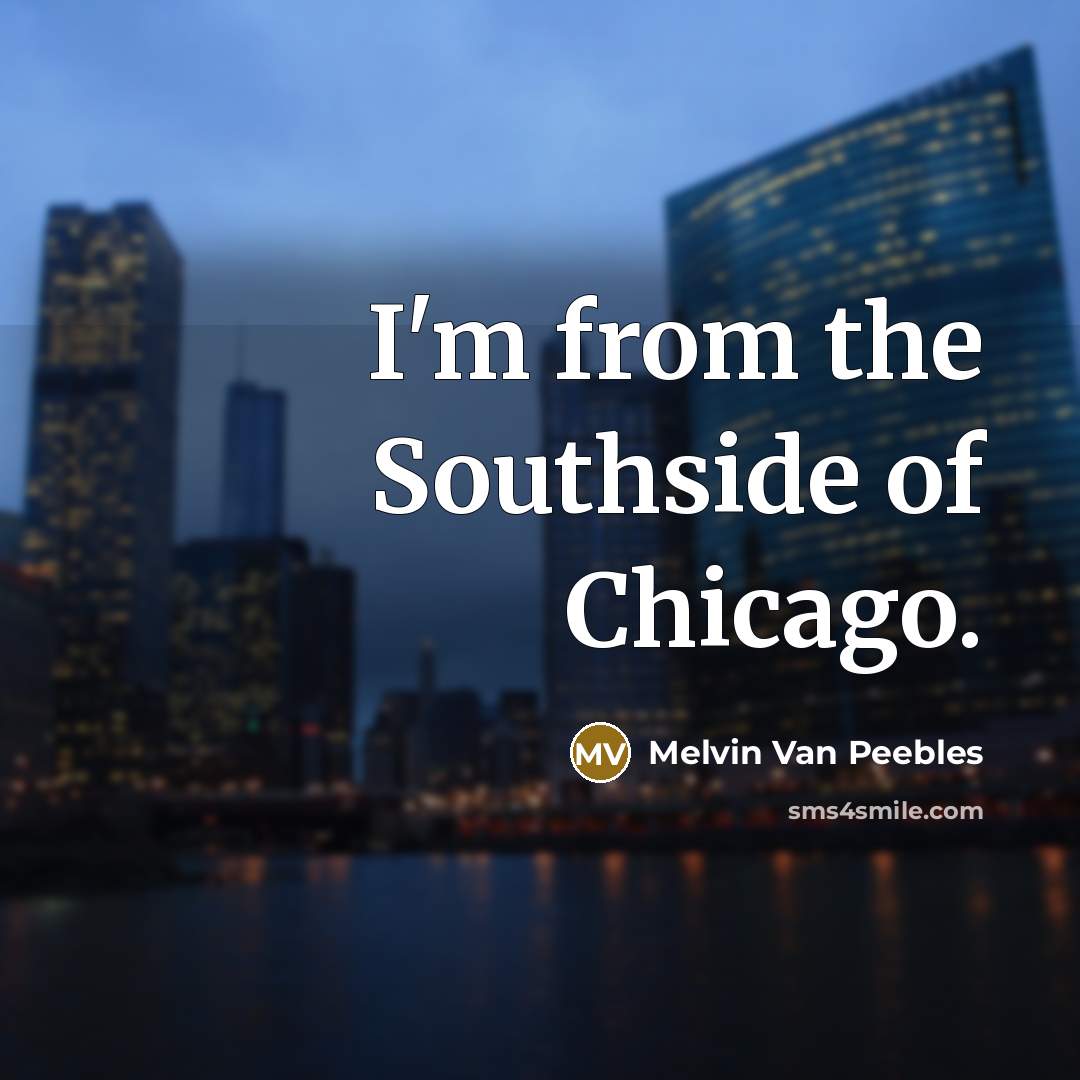 “I'm from the Southside of Chicago.…” quote by Melvin Van Peebles