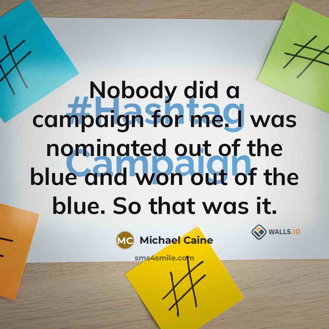 “Nobody did a campaign for me. I was nominated out…” quote by Michael Caine