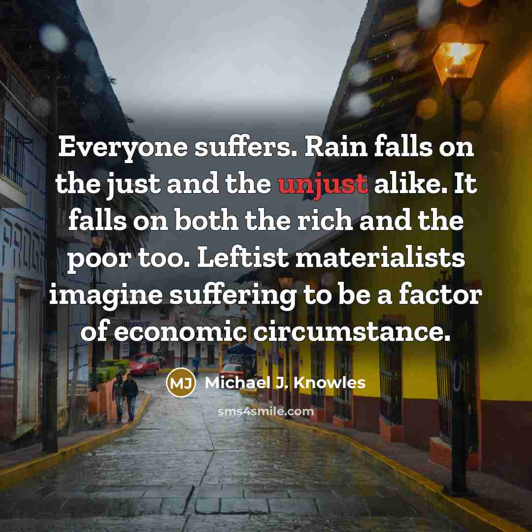 “Everyone suffers. Rain falls on the just and the unjust…” quote by Michael J. Knowles