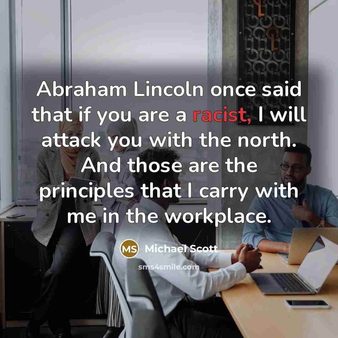“Abraham Lincoln once said that if you are a racist,…” quote by Michael Scott
