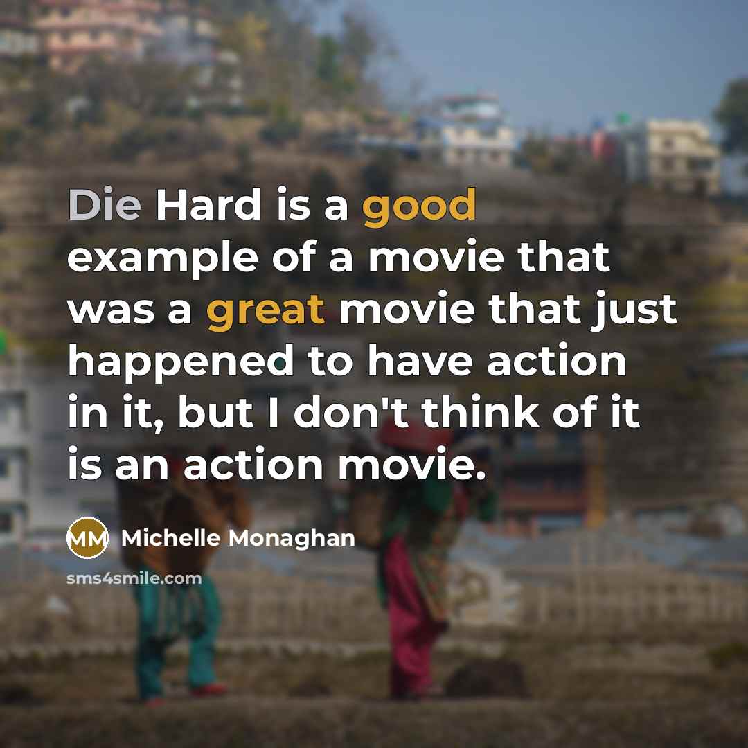 “Die Hard is a good example of a movie that…” quote by Michelle Monaghan