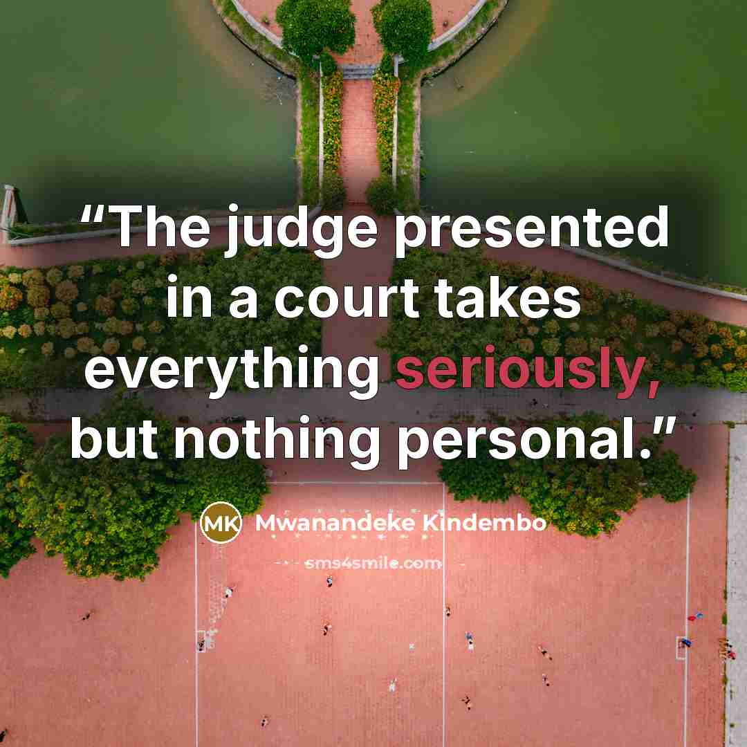 “The judge presented in a court takes everything seriously, but nothing personal.” quote by Mwanandeke Kindembo