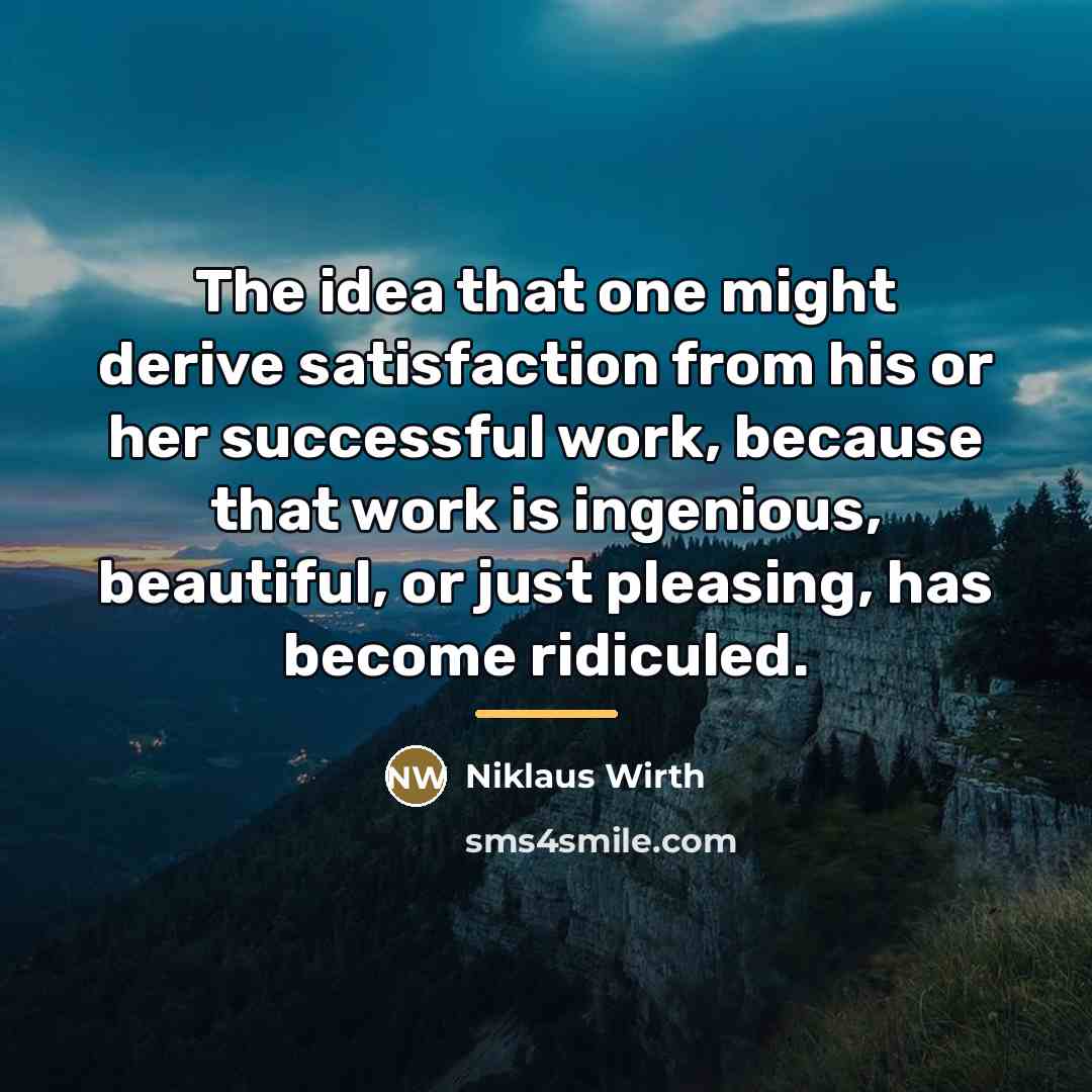 “The idea that one might derive satisfaction from his or…” quote by Niklaus Wirth
