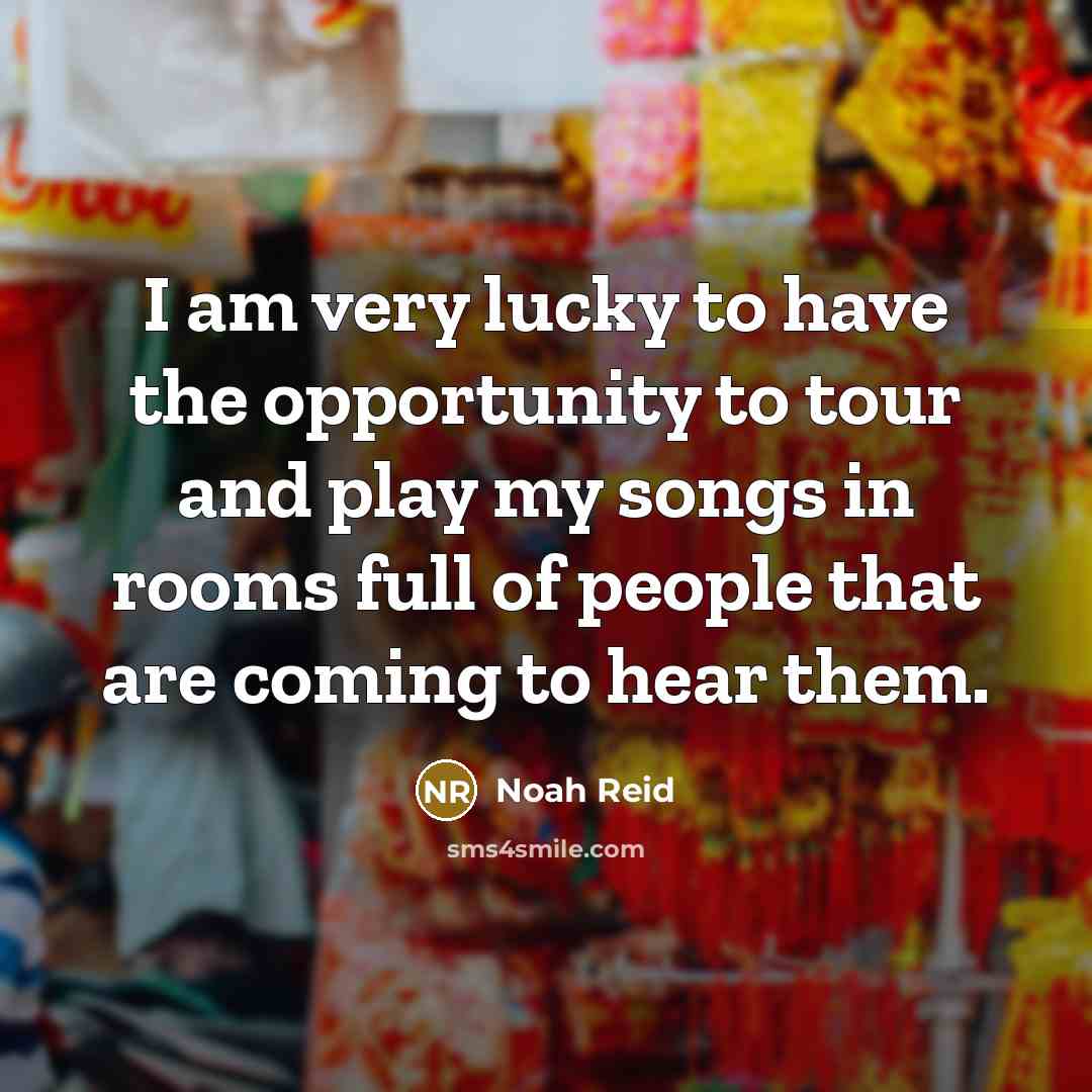 “I am very lucky to have the opportunity to tour…” quote by Noah Reid