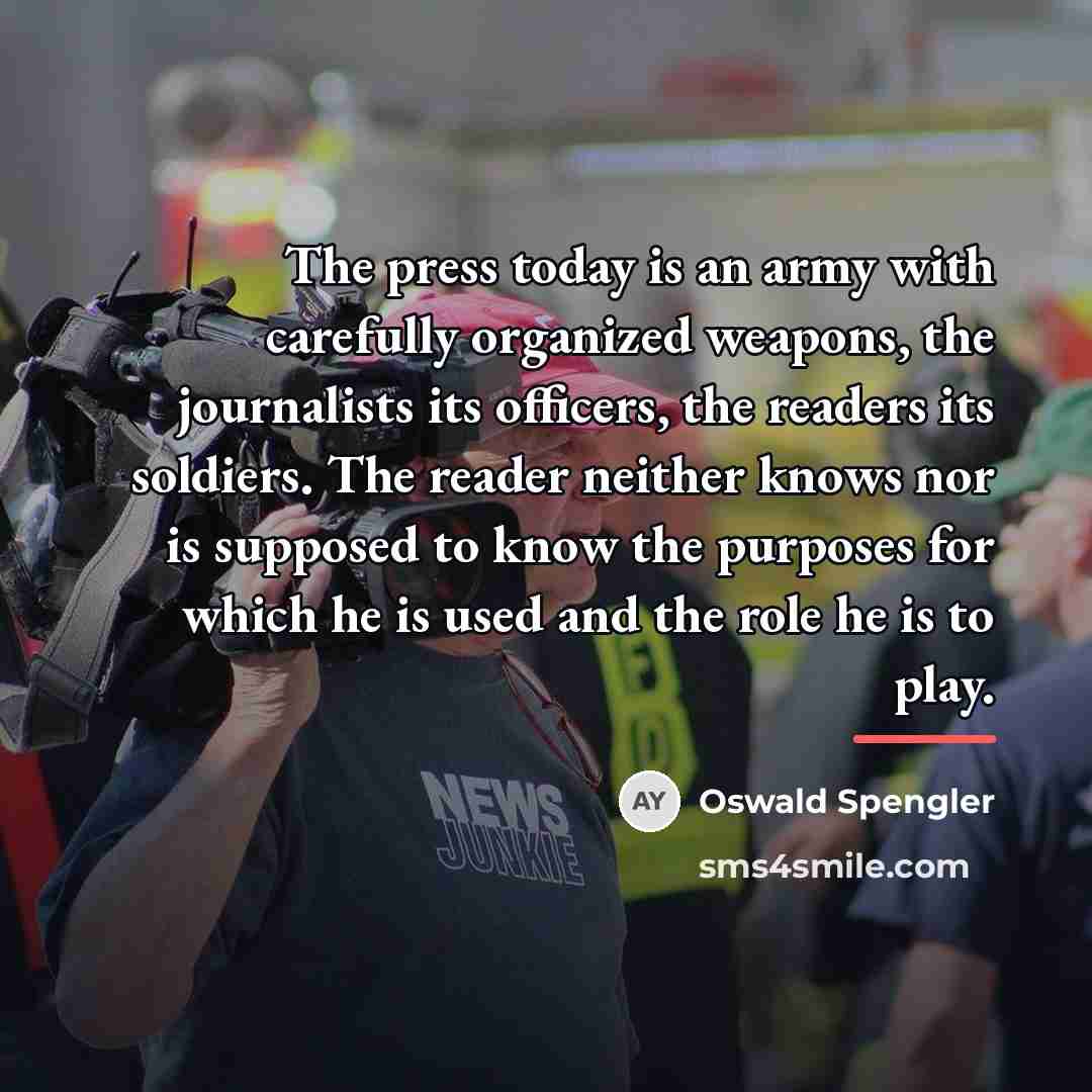 “The press today is an army with carefully organized weapons,…” quote by Oswald Spengler