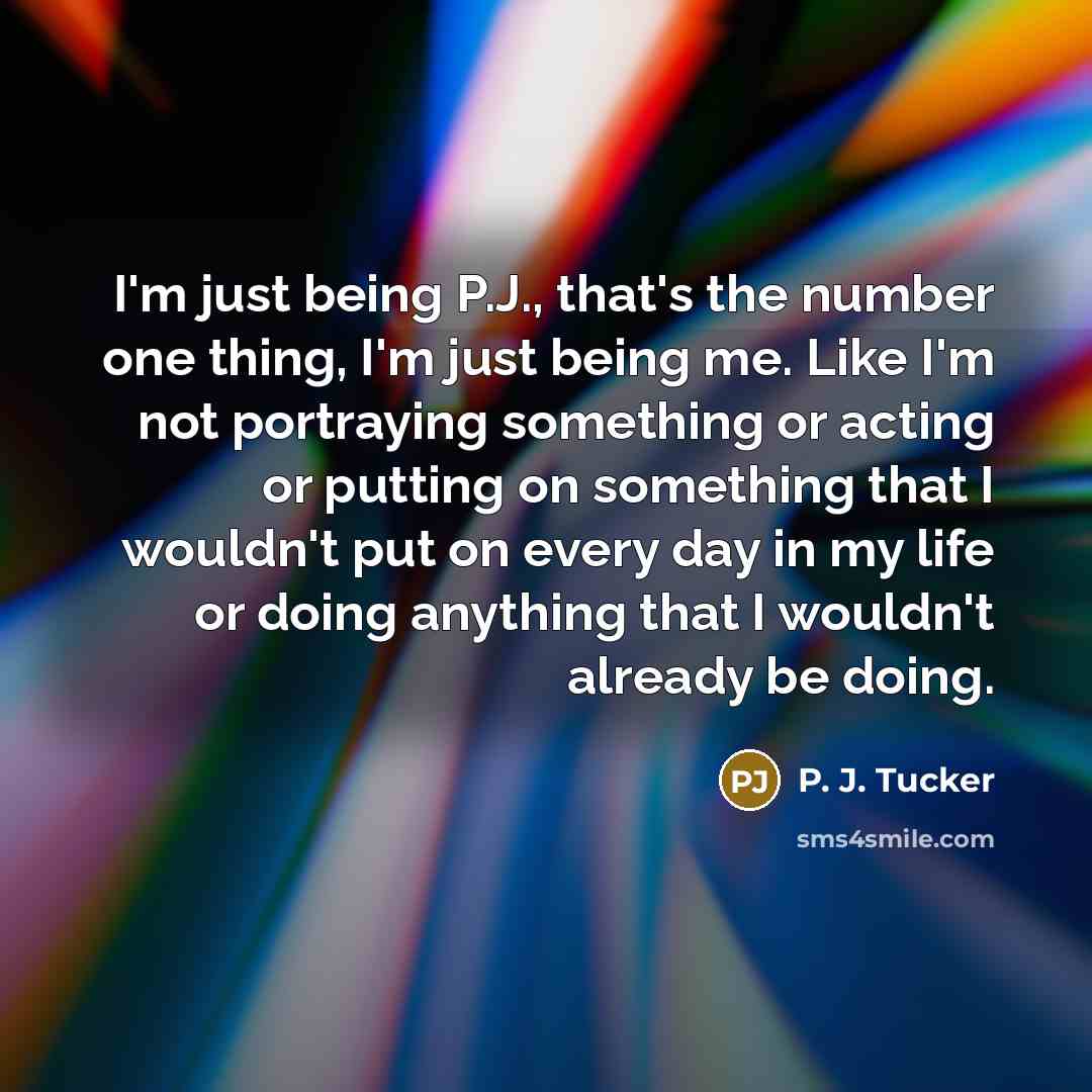 “I'm just being P.J., that's the number one thing, I'm…” quote by P. J. Tucker