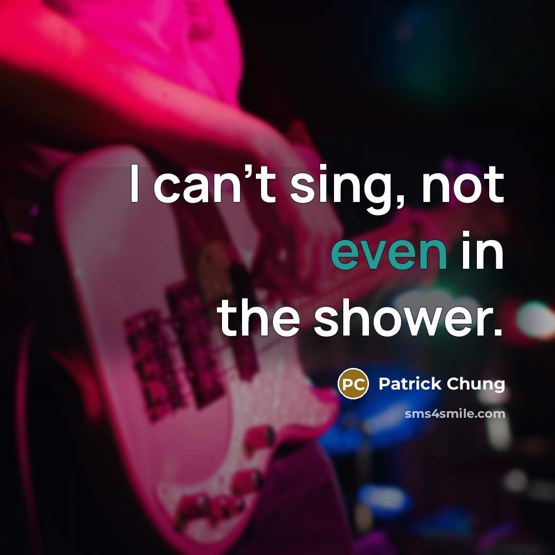“I can't sing, not even in the shower.…” quote by Patrick Chung