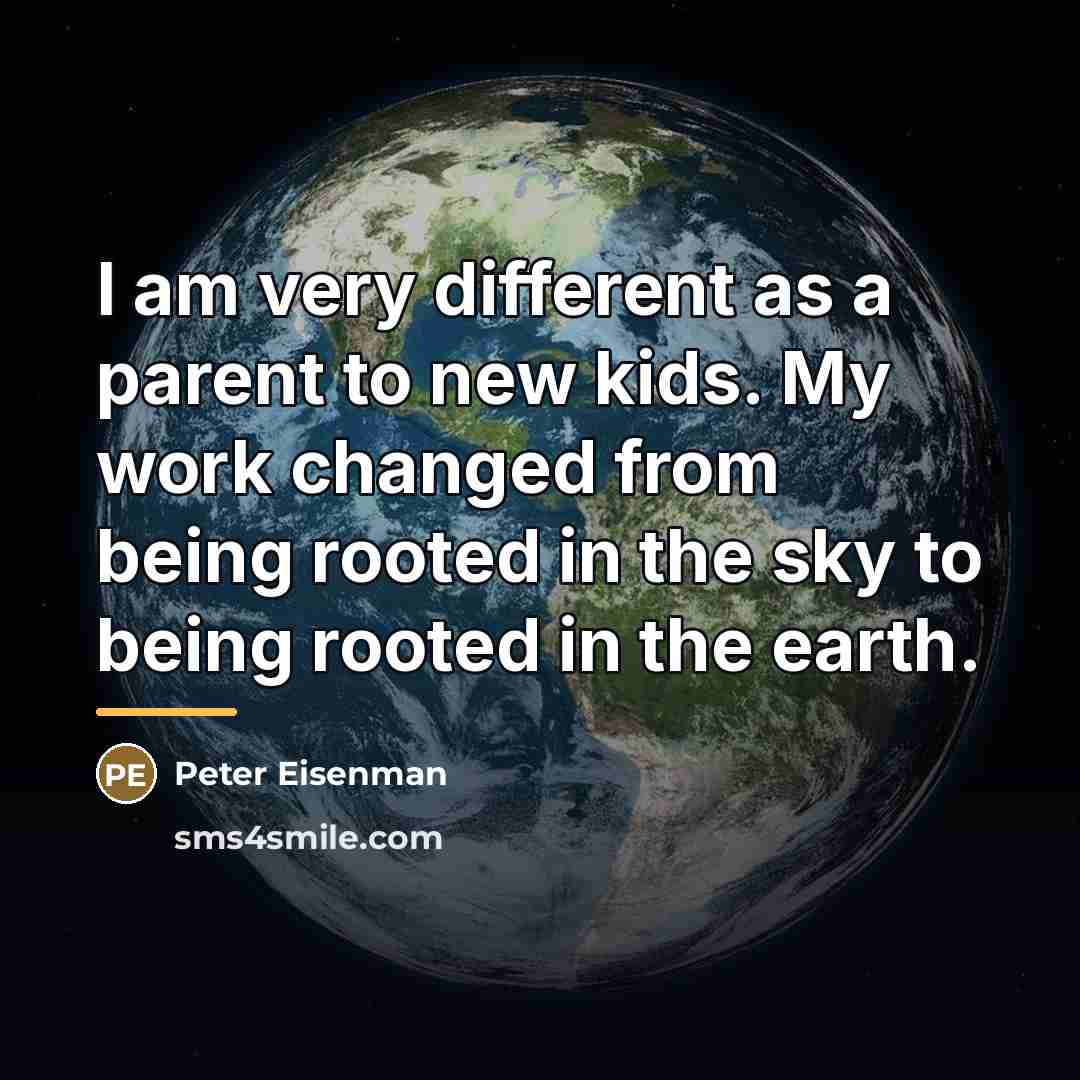 “I am very different as a parent to new kids.…” quote by Peter Eisenman