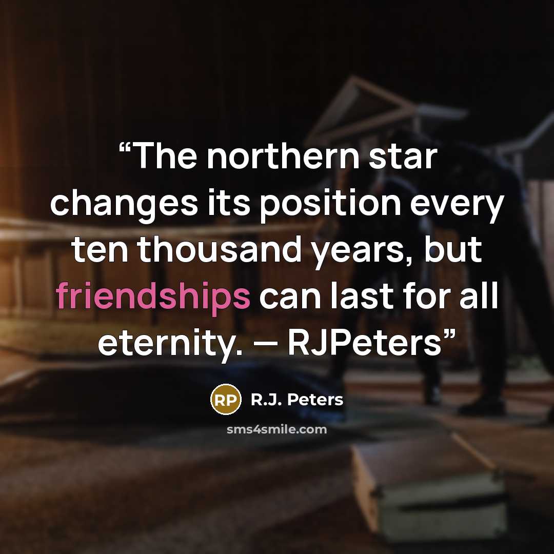 “The northern star changes its position every ten thousand years, but friendships can last for all eternity. — RJPeters” quote by R.J. Peters
