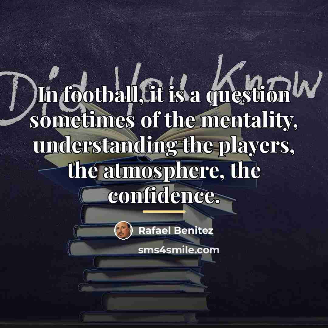 “In football, it is a question sometimes of the mentality,…” quote by Rafael Benitez