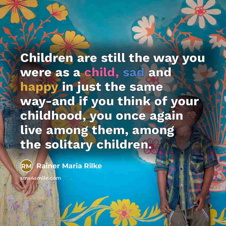 “Children are still the way you were as a child,…” quote by Rainer Maria Rilke