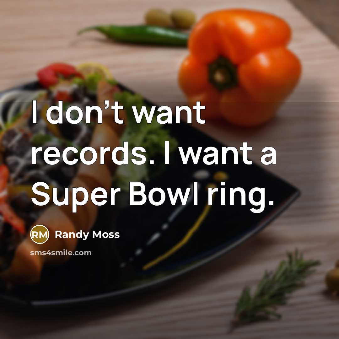 “I don't want records. I want a Super Bowl ring.…” quote by Randy Moss
