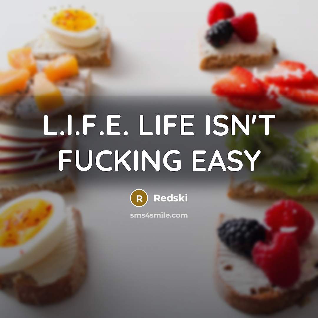 “L.I.F.E. LIFE ISN'T FUCKING EASY…” quote by Redski