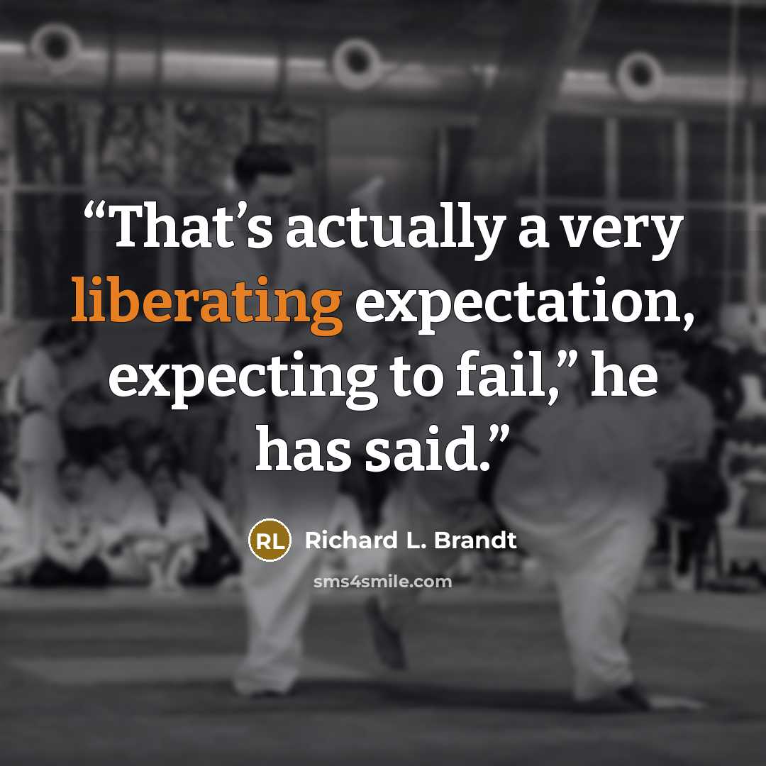 “That’s actually a very liberating expectation, expecting to fail,” he has said.” quote by Richard L. Brandt