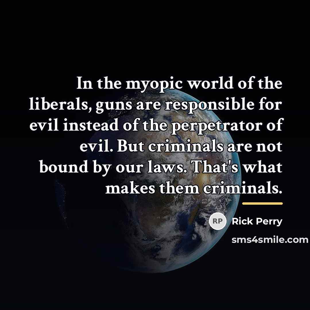 “In the myopic world of the liberals, guns are responsible…” quote by Rick Perry