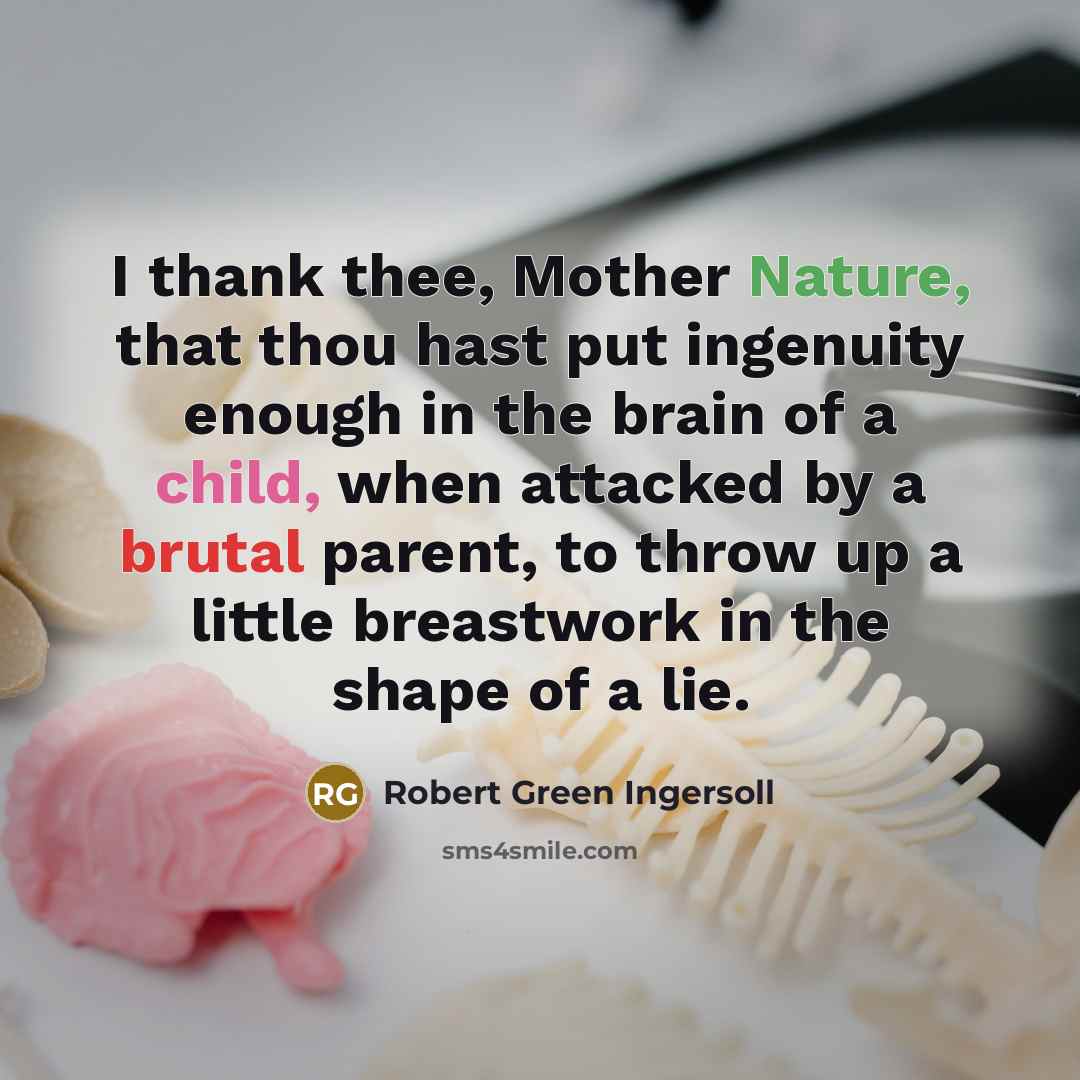 “I thank thee, Mother Nature, that thou hast put ingenuity…” quote by Robert Green Ingersoll
