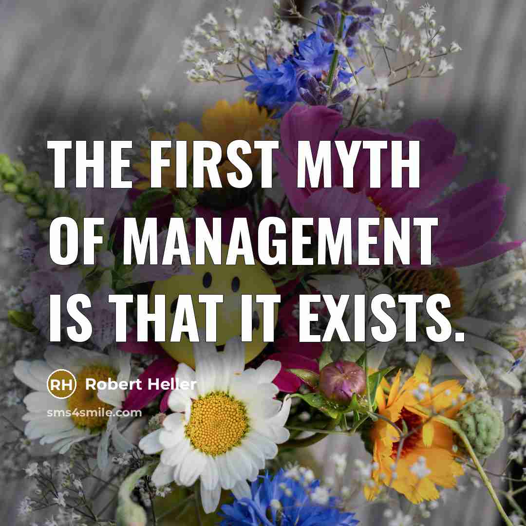 “The first myth of management is that it exists.…” quote by Robert Heller