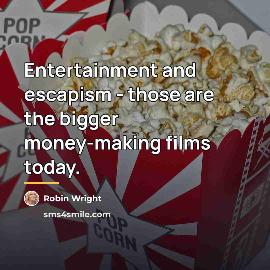 “Entertainment and escapism - those are the bigger money-making films…” quote by Robin Wright