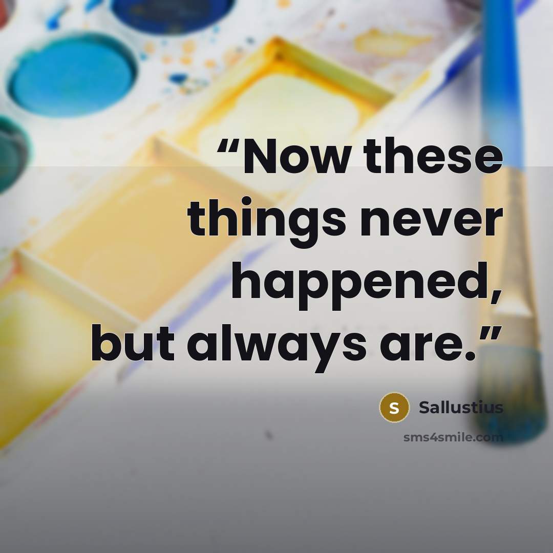 “Now these things never happened, but always are.” quote by Sallustius
