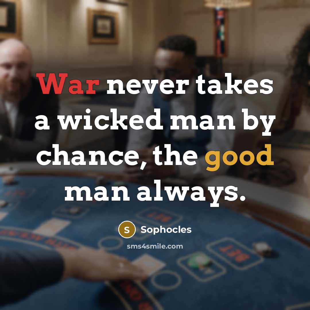 “War never takes a wicked man by chance, the good…” quote by Sophocles