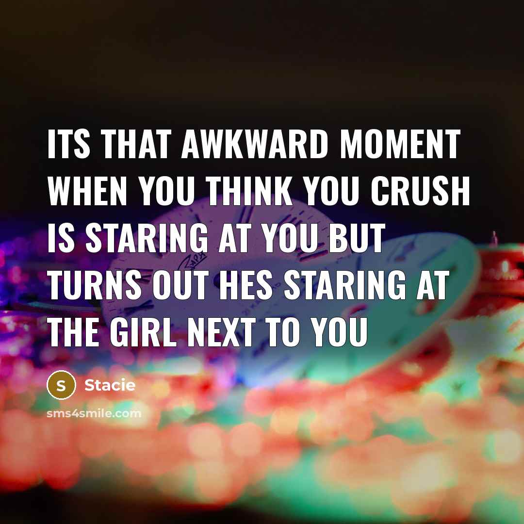 “Its that awkward moment when you think you crush is…” quote by Stacie