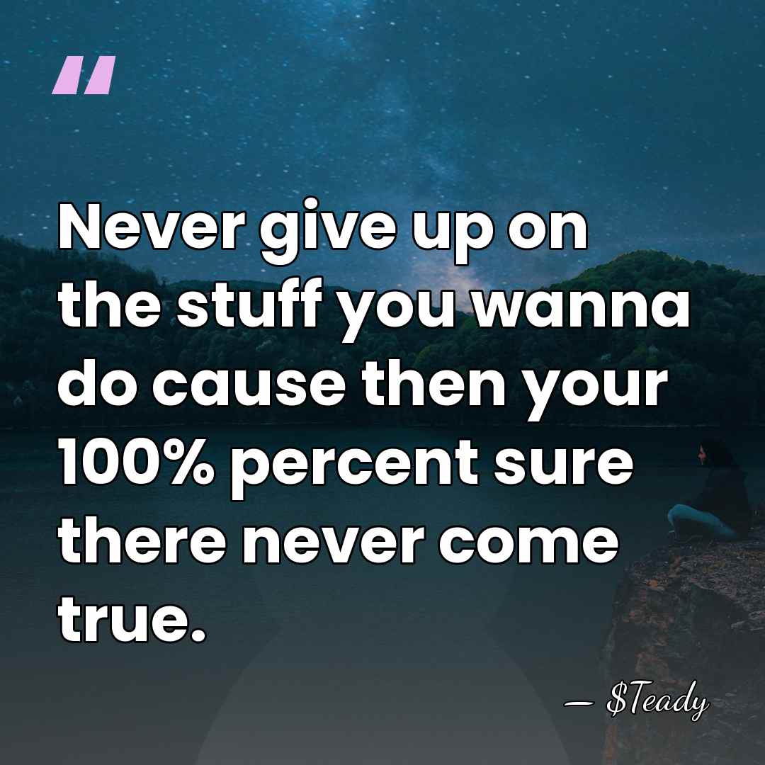 Never give up on the stuff you wanna do cause then your&hellip; - $Teady