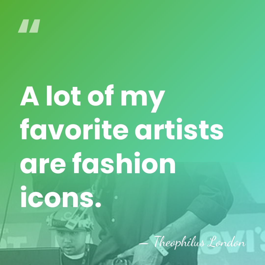 A lot of my favorite artists are fashion icons. - Theophilus London