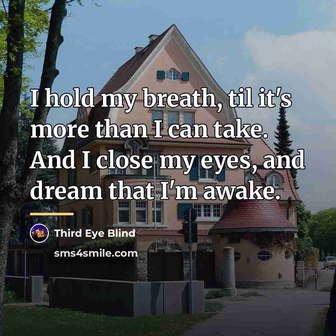“I hold my breath, til it's more than I can…” quote by Third Eye Blind
