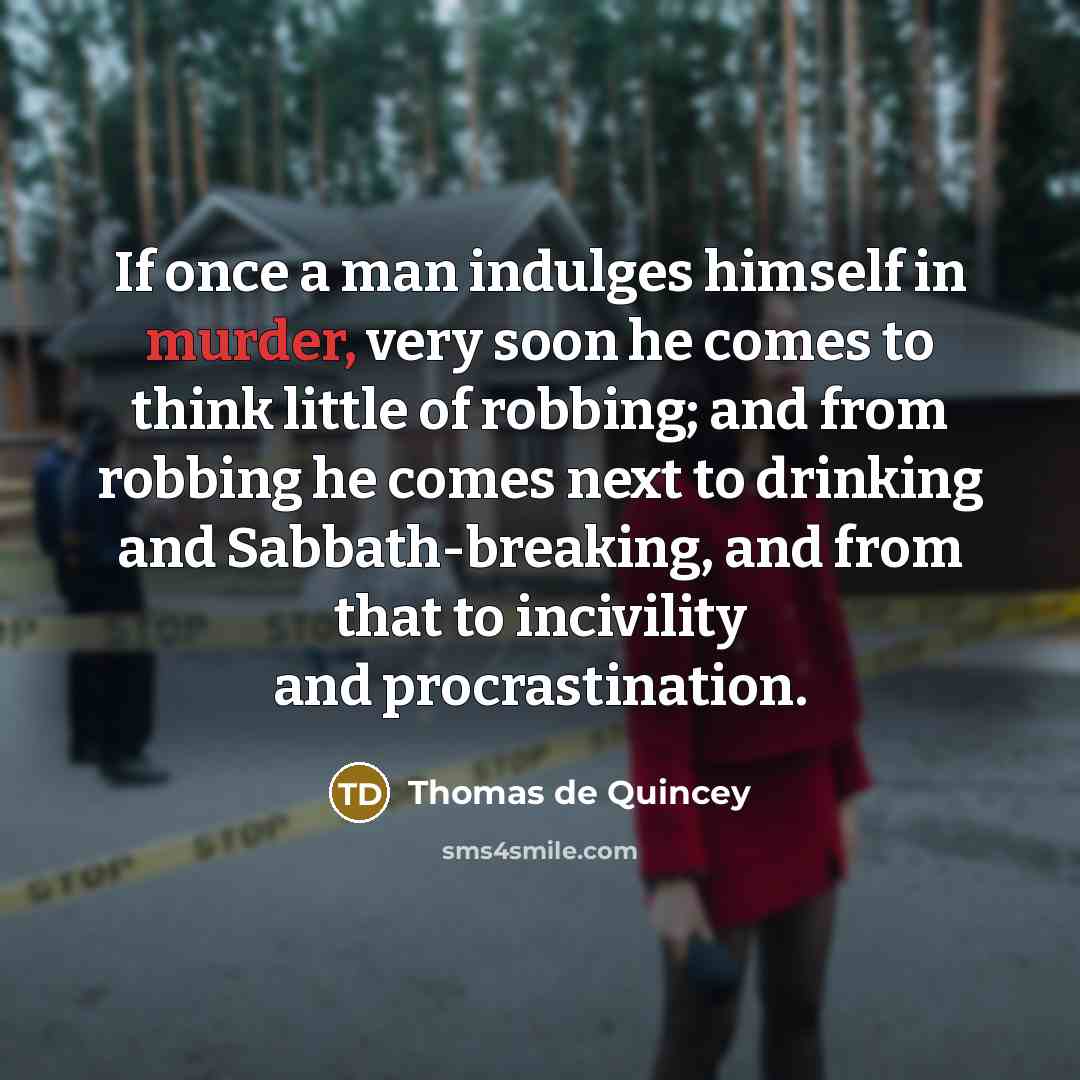 “If once a man indulges himself in murder, very soon…” quote by Thomas de Quincey