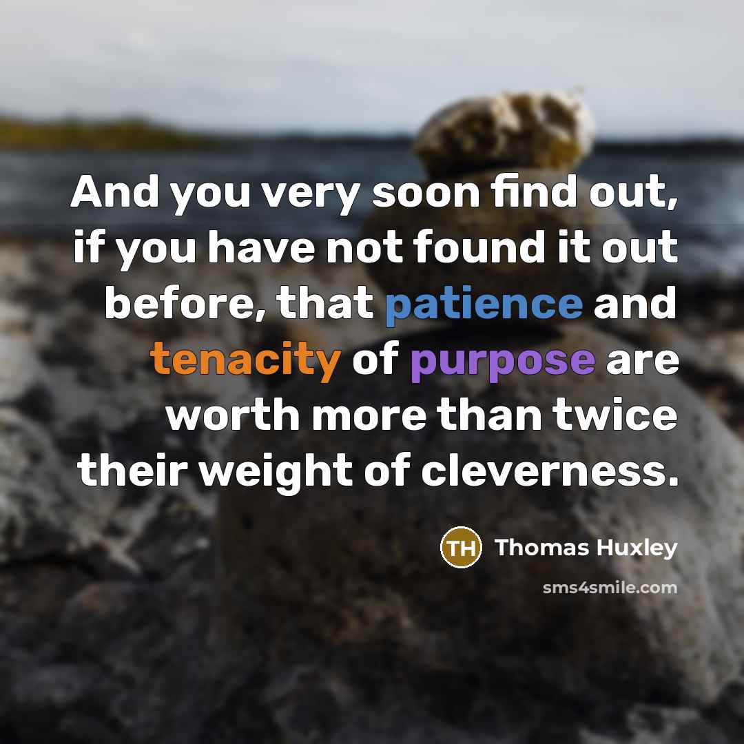 “And you very soon find out, if you have not…” quote by Thomas Huxley
