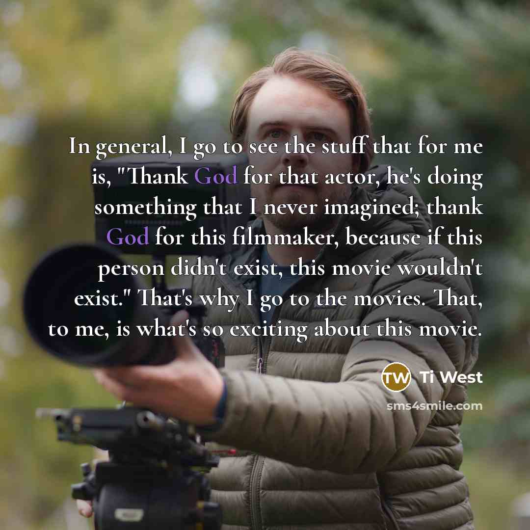 “In general, I go to see the stuff that for…” quote by Ti West