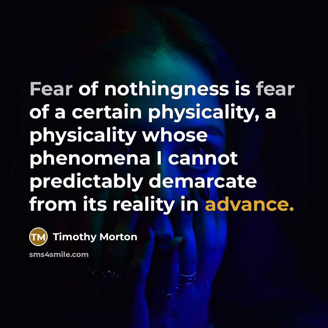 “Fear of nothingness is fear of a certain physicality, a…” quote by Timothy Morton