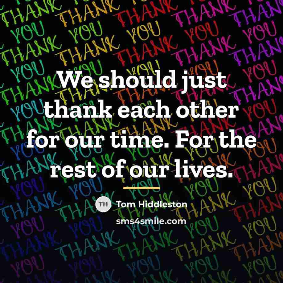 “We should just thank each other for our time. For…” quote by Tom Hiddleston